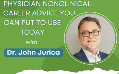 Physician Nonclinical Career Advice You Can Put to Use Today with Dr. John Jurica
