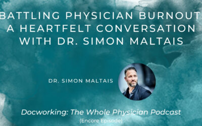 Battling Physician Burnout: A Heartfelt Conversation with Dr. Simon Maltais (Encore Episode)